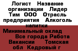 Логист › Название организации ­ Лидер Тим, ООО › Отрасль предприятия ­ Алкоголь, напитки › Минимальный оклад ­ 30 000 - Все города Работа » Вакансии   . Томская обл.,Кедровый г.